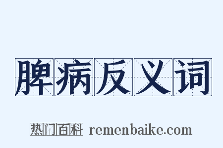 脾病反义词是什么意思的图片